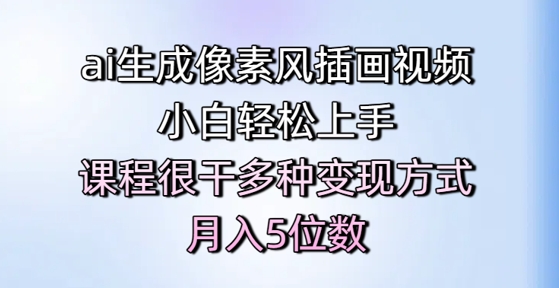 ai生成像素风插画视频，小白轻松上手，课程很干多种变现方式，月入5位数——豪客资源创业项目网-豪客资源_豪客资源库