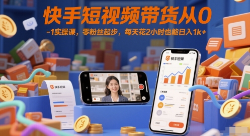 快手短视频带货从0-1实操课，零粉丝起步，每天花2小时也能日入1k+——豪客资源创业项目网-豪客资源_豪客资源库