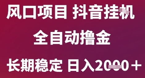 风口项目,六月最新玩法抖音无人挂G,全自动撸金,长期稳定 日入2k+【揭秘】——豪客资源创业项目网-豪客资源_豪客资源库