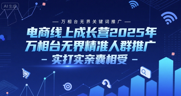 电商线上成长营2025年，万相台无界关键词推广-万相台无界精准人群推广-实打实亲囊相受——豪客资源创业项目网-豪客资源_豪客资源库
