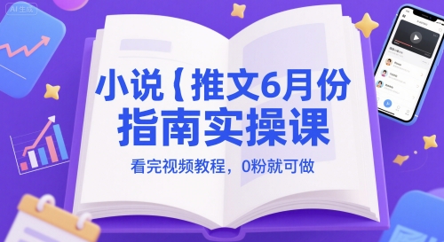 小说推文6月份指南实操课，看完视频教程，0粉就可做——豪客资源创业项目网-豪客资源_豪客资源库