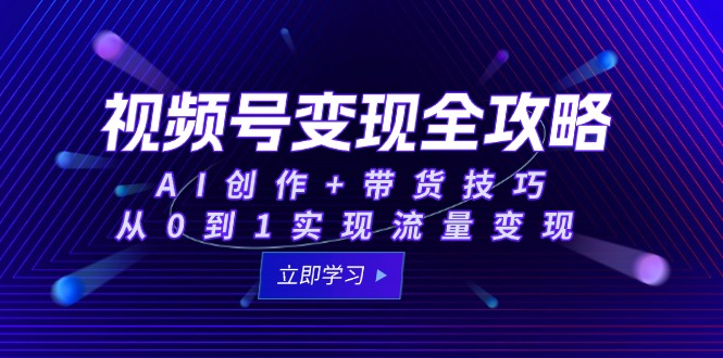 （15007期）视频号变现全攻略：AI创作+带货技巧，从0到1实现流量变现_豪客资源创业项目网-豪客资源_豪客资源库