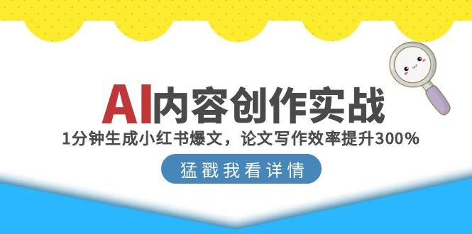 (15041期)AI内容创作实战:1分钟生成小红书爆文,论文写作效率提升300%_豪客资源创业项目网-豪客资源_豪客资源库
