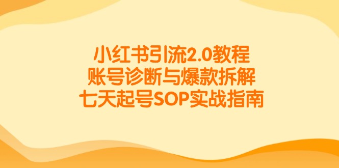 （14981期）小红书引流2.0教程，账号诊断与爆款拆解，七天起号SOP实战指南_豪客资源创业项目网-豪客资源_豪客资源库