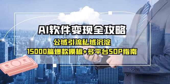 (15046期)AI软件变现全攻略:公域引流私域沉淀,15000篇爆款模板+多平台SOP指南_豪客资源创业项目网-豪客资源_豪客资源库