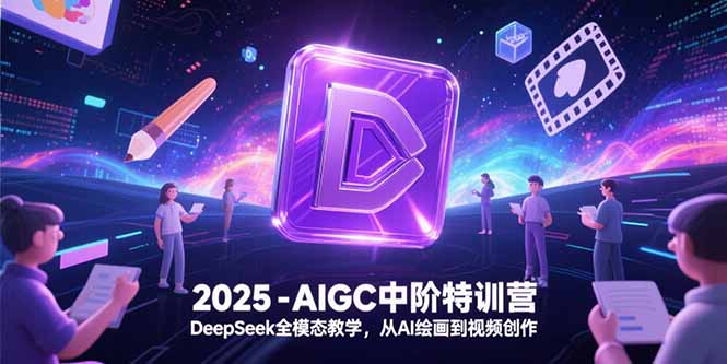 （15224期）2025-AIGC中阶特训营，DeepSeek全模态教学，从AI绘画到视频创作_豪客资源创业项目网-豪客资源_豪客资源库