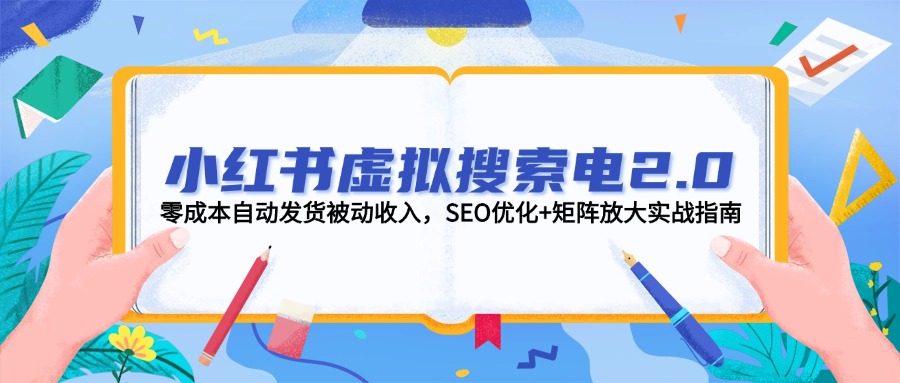 （14946期）小红书虚拟搜索电2.0，零成本自动发货被动收入，SEO优化+矩阵放大实战指南_豪客资源创业项目网-豪客资源_豪客资源库