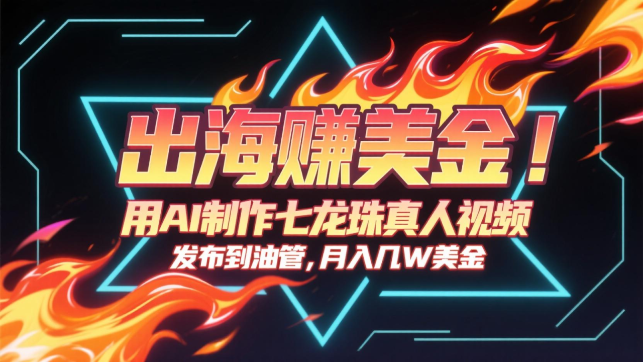 出海赚美金，用AI制作七龙珠真人视频，发布到油管，条条爆火，月入几十K美金_豪客资源创业网-豪客资源_豪客资源库