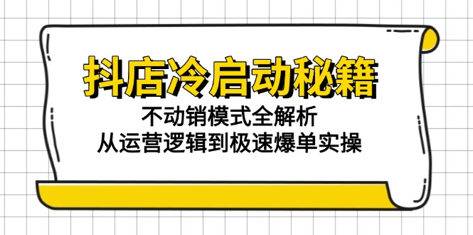 (15001期)抖店冷启动秘籍:不动销模式全解析,从运营逻辑到极速爆单实操_豪客资源创业项目网-豪客资源_豪客资源库