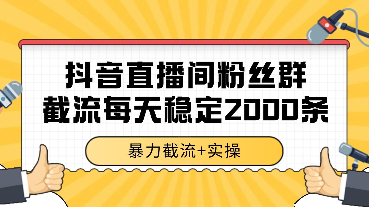 抖音直播间粉丝群截流，稳定采集数据全行业通用 2000+数据一天_豪客资源创业网-豪客资源_豪客资源库