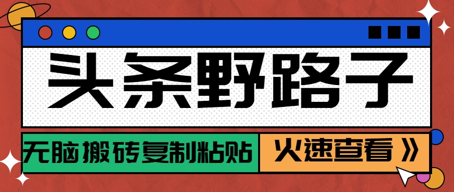 头条野路子玩法之相亲赛道，无脑搬砖复制粘贴，单账号日稳定300+保姆级教程_豪客资源创业网-豪客资源_豪客资源库