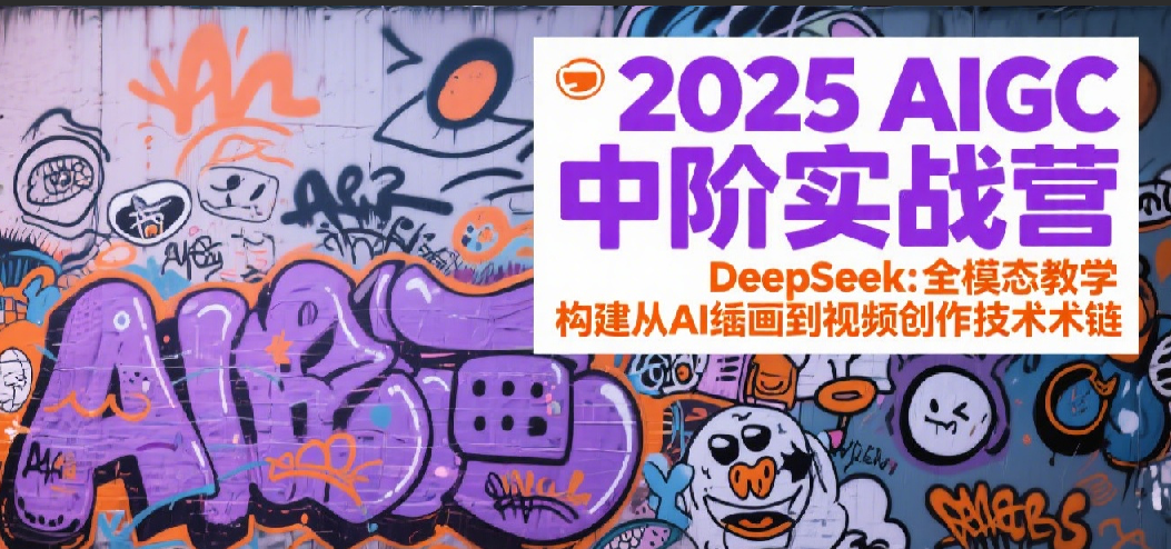 2025AIGC中阶实战营：DeepSeek全模态教学，构建从AI绘画到视频创作的技术链_豪客资源创业网-豪客资源_豪客资源库