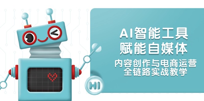 （14949期）AI智能工具赋能自媒体，内容创作与电商运营，全链路实战教学_豪客资源创业项目网-豪客资源_豪客资源库