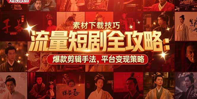 （15431期）流量短剧全攻略：素材下载技巧，爆款剪辑手法，平台变现策略_豪客资源创业项目网-豪客资源_豪客资源库