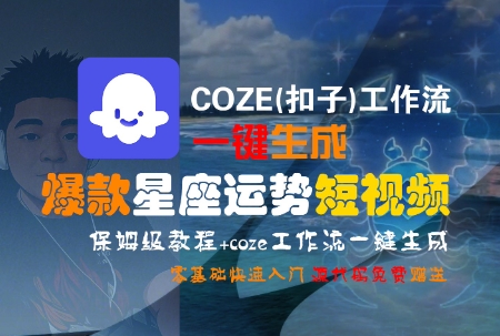 COZE(扣子)工作流一键生成爆款星座运势短视频，保姆级教程，零基础快速入门——豪客资源创业项目网-豪客资源_豪客资源库