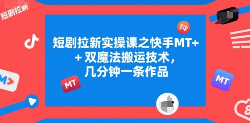 短剧拉新实操课之快手MT+双魔法搬运技术，几分钟一条作品——豪客资源创业项目网-豪客资源_豪客资源库