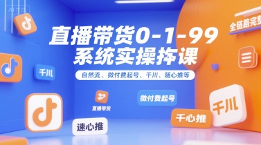 直播带货0~1~99系统实操课,自然流、微付费起号、千川、随心推等,直播带货全链路完整逻辑——豪客资源创业项目网-豪客资源_豪客资源库