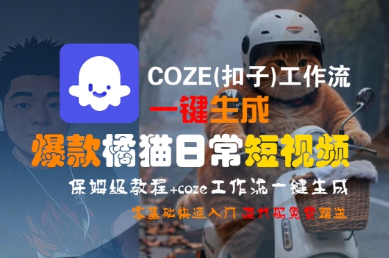 COZE(扣子)工作流一键生成爆款橘猫日常短视频,保姆级教程,零基础快速入门——豪客资源创业项目网-豪客资源_豪客资源库