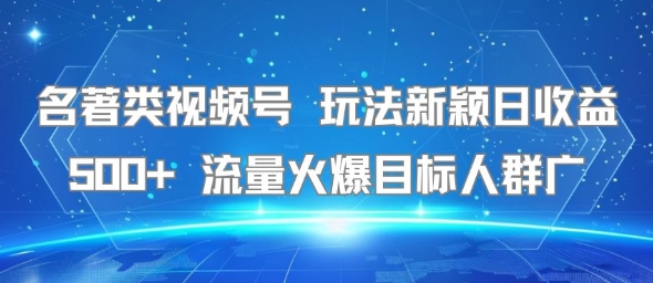 名著类视频号 玩法新颖日收益500+ 流量火爆目标人群广——豪客资源创业项目网-豪客资源_豪客资源库