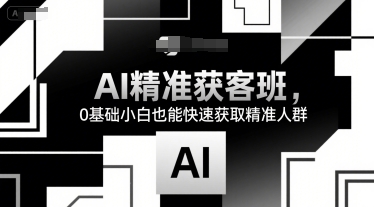 AI精准获客班，0基础小白也能快速获取精准人群——豪客资源创业项目网-豪客资源_豪客资源库