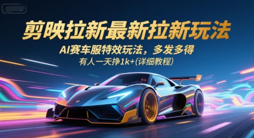 剪映拉新最新拉新玩法，AI赛车服特效玩法，多发多得，有人一天挣1k+(详细教程)——豪客资源创业项目网-豪客资源_豪客资源库