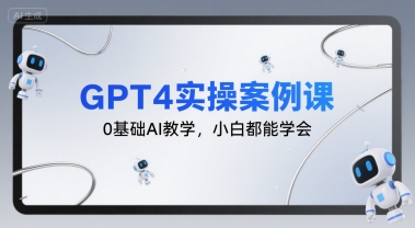 GPT4实操案例课,0基础AI教学,小白都能学会——豪客资源创业项目网-豪客资源_豪客资源库