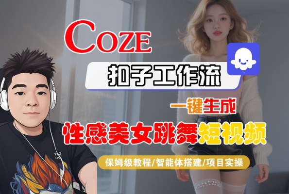 Coze扣子工作流一键生成性感美女跳舞短视频，保姆级教程-智能体搭建-项目实操——豪客资源创业项目网-豪客资源_豪客资源库
