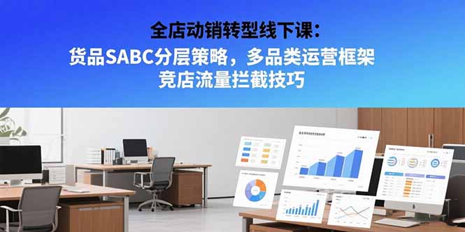 （15419期）全店动销转型线下课：货品SABC分层策略，多品类运营框架 竞店流量拦截技巧_豪客资源创业项目网-豪客资源_豪客资源库