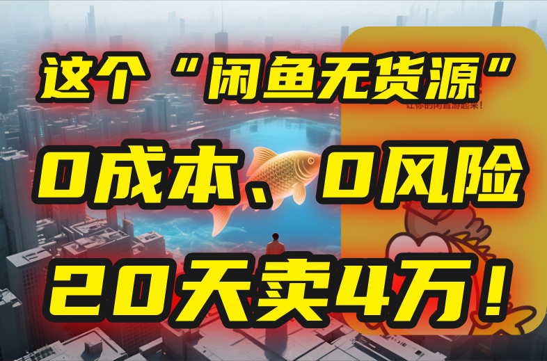 (15433期)别再瞎忙了!这个“闲鱼无货源”玩法,0成本、0风险,我20天卖4万!_豪客资源创业项目网-豪客资源_豪客资源库