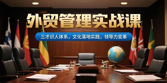 (15380期)外贸管理实战课,三才识人体系,文化落地实践,领导力变革_豪客资源创业项目网-豪客资源_豪客资源库