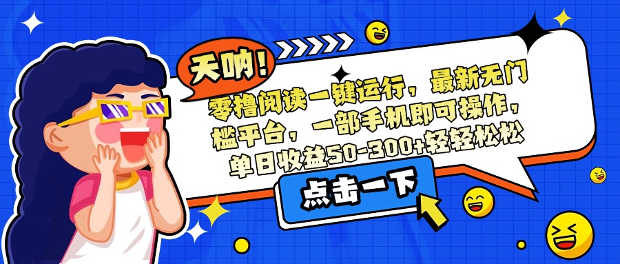 图片[1]-（15338期）零撸阅读一键运行，最新无门槛平台，一部手机即可操作，单日收益50-300…_豪客资源创业项目网-豪客资源