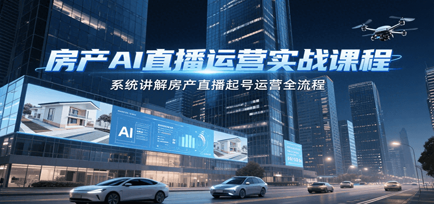 房产AI直播运营实战课程,系统讲解房产直播起号运营全流程_豪客资源创业网-豪客资源_豪客资源库