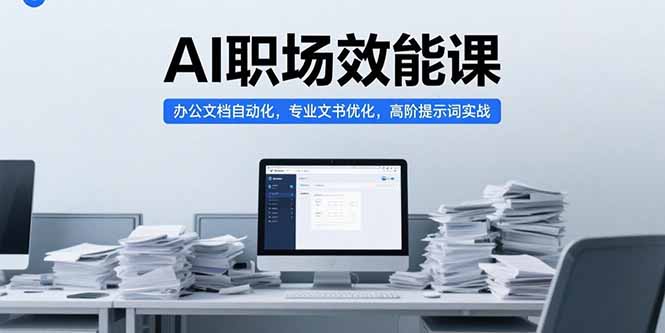 (15371期)AI职场效能课,办公文档自动化,专业文书优化,高阶提示词实战_豪客资源创业项目网-豪客资源_豪客资源库