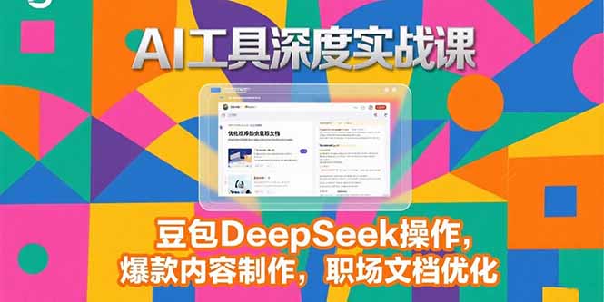 （15372期）2025AI工具深度实战课，豆包DeepSeek操作，爆款内容制作，职场文档优化_豪客资源创业项目网-豪客资源_豪客资源库
