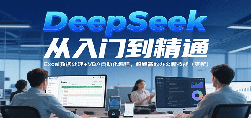 DeepSeek从入门到精通,Excel数据处理+VBA自动化编程,解锁高效办公新技能(更新)_豪客资源创业网-豪客资源_豪客资源库