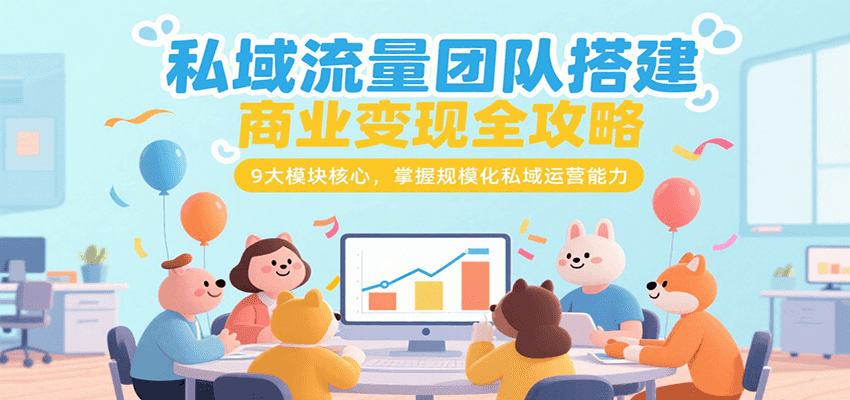 私域流量团队搭建商业变现全攻略,9大模块核心,掌握规模化私域运营能力_豪客资源创业网-豪客资源_豪客资源库