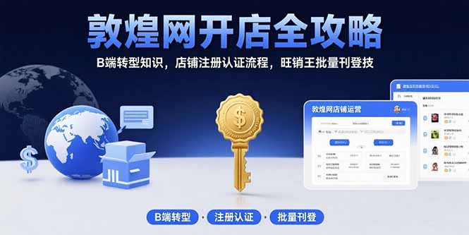 (15546期)敦煌网开店全攻略:B端转型知识,店铺注册认证流程,旺销王批量刊登技_豪客资源创业项目网-豪客资源_豪客资源库