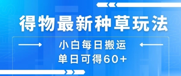 得物最新种草玩法，小白每日搬运单日可得60+——豪客资源创业项目网-豪客资源_豪客资源库