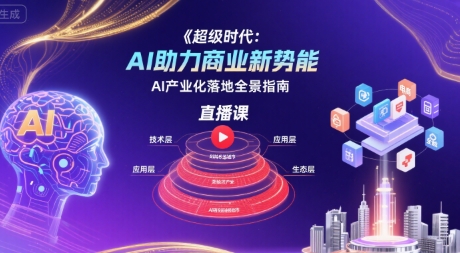 超级时代：AI助力商业新势能直播课，AI产业化落地全景指南——豪客资源创业项目网-豪客资源_豪客资源库