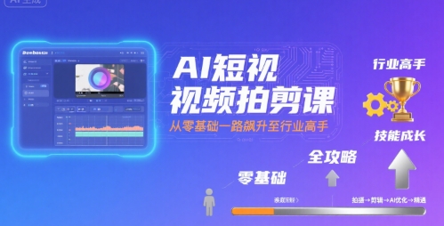 AI短视频拍剪课，全攻略到精通，带你从零基础一路飙升至行业高手——豪客资源创业项目网-豪客资源_豪客资源库