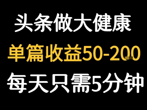 每天5分钟,用今日头条创作大健康图文 单篇收益50-2张——豪客资源创业项目网-豪客资源_豪客资源库