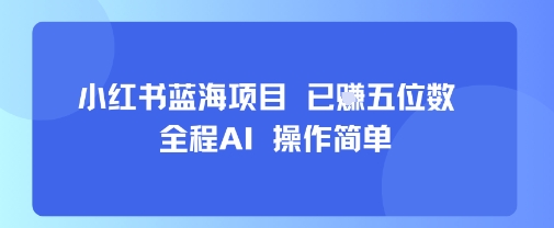小红书蓝海项目，全程AI，操作简单，已挣五位数——豪客资源创业项目网-豪客资源_豪客资源库