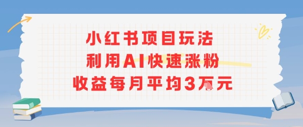 小红书商单项目新玩法，利用AI快速涨粉收益每月平均3W——豪客资源创业项目网-豪客资源_豪客资源库
