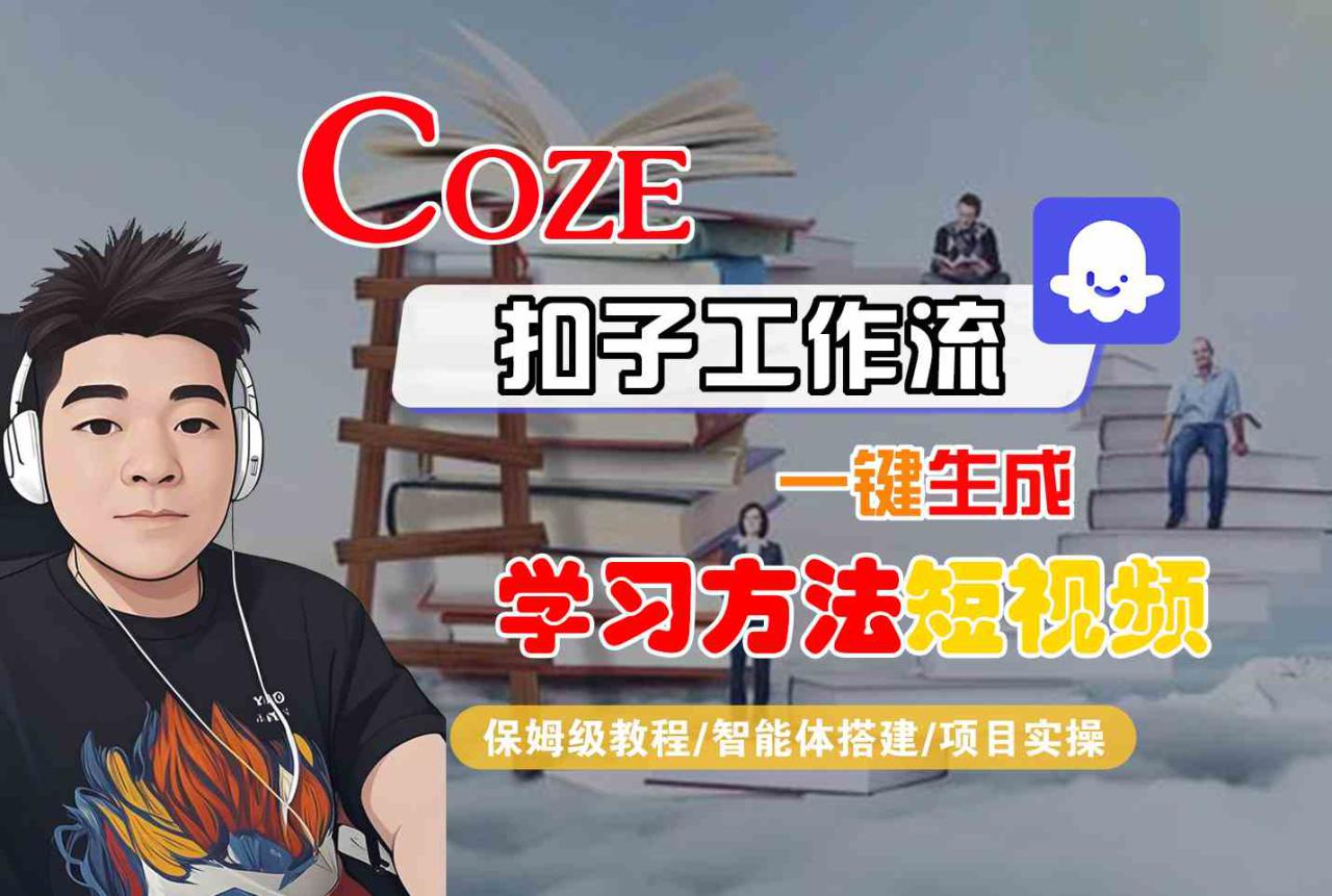 Coze扣子工作流一键生成学习方法短视频，保姆级教程-智能体搭建-项目实操——豪客资源创业项目网-豪客资源_豪客资源库