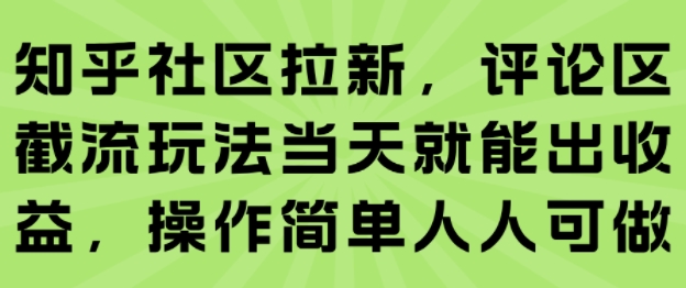 知乎社区拉新,评论区截流玩法当天就能出收益,操作简单人人可做——豪客资源创业项目网-豪客资源_豪客资源库