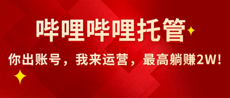 （15817期）【哔哩哔哩托管】AI短视频带货，你出账号，我来运营，最高躺赚2W!_豪客资源创业项目网-豪客资源_豪客资源库