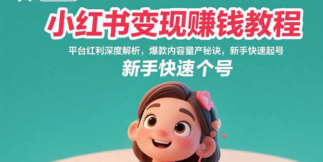 （15559期）小红书变现赚钱教程：平台红利深度解析，爆款内容量产秘诀，新手快速起号_豪客资源创业项目网-豪客资源_豪客资源库
