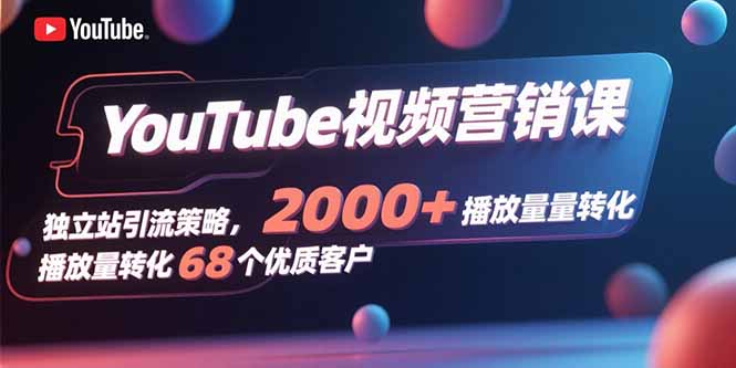 (15740期)YouTube视频营销课,独立站引流策略,2000+播放量转化68个优质客户_豪客资源创业项目网-豪客资源_豪客资源库