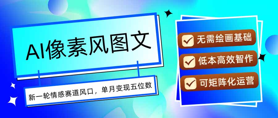 （15693期）AI像素风图文超详细实操全过程，每天一小时轻松易上手，单月变现五位数_豪客资源创业项目网-豪客资源_豪客资源库