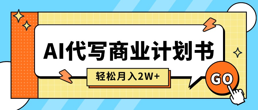 (15765期)AI代写商业计划书,月入2W+,主打长期稳定,快速变现【附提示词】_豪客资源创业项目网-豪客资源_豪客资源库